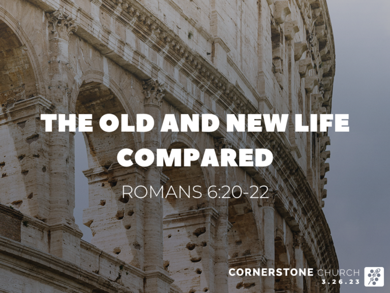 [sermon] Romans 6:20-22 The Old And New Life Compared | Cornerstone ...